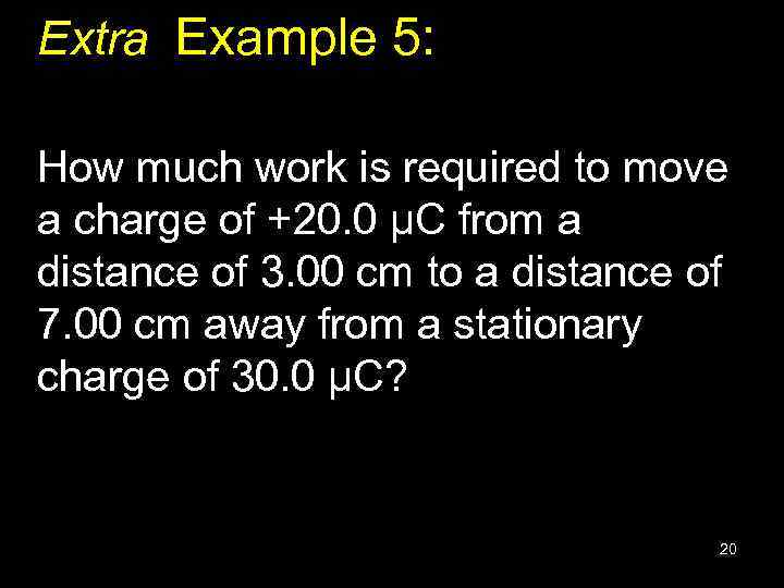 Extra Example 5: How much work is required to move a charge of +20.