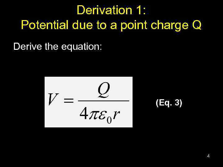 Derivation 1: Potential due to a point charge Q Derive the equation: (Eq. 3)