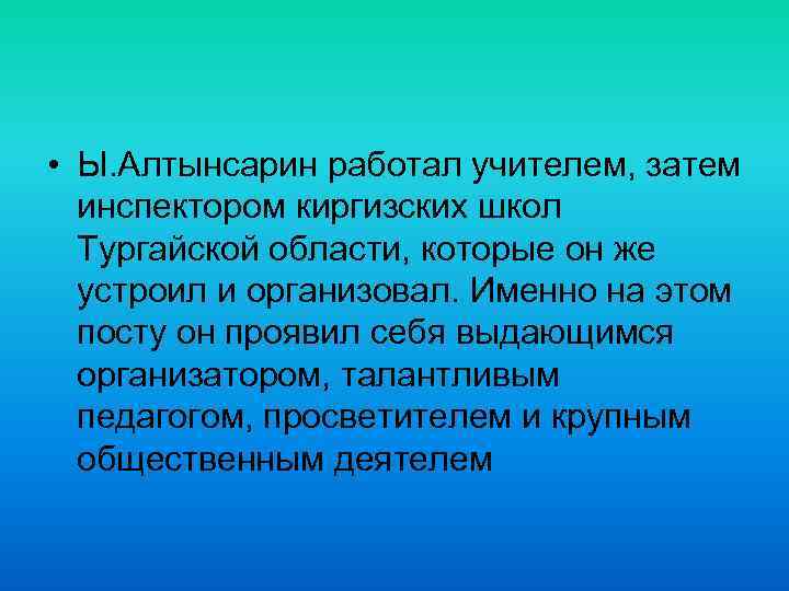  • Ы. Алтынсарин работал учителем, затем инспектором киргизских школ Тургайской области, которые он