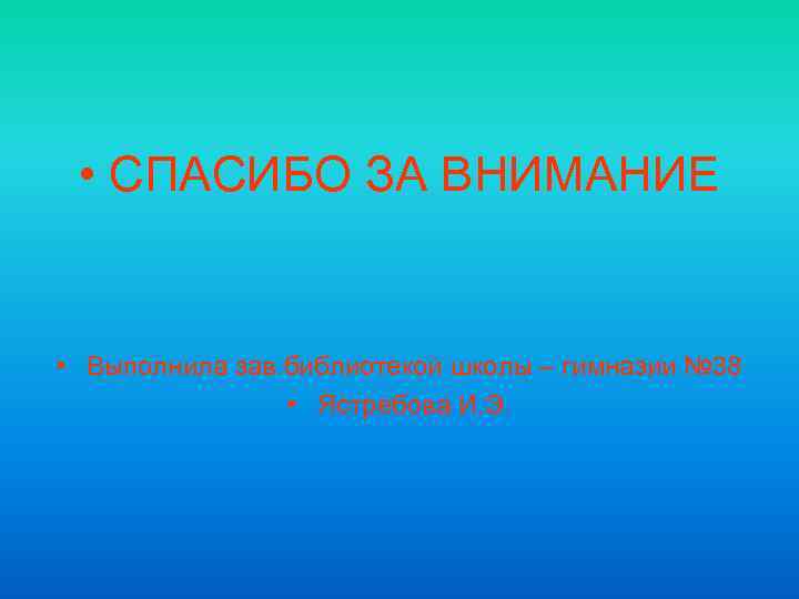  • СПАСИБО ЗА ВНИМАНИЕ • Выполнила зав. библиотекой школы – гимназии № 38