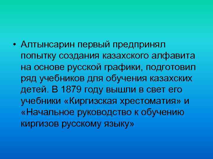  • Алтынсарин первый предпринял попытку создания казахского алфавита на основе русской графики, подготовил