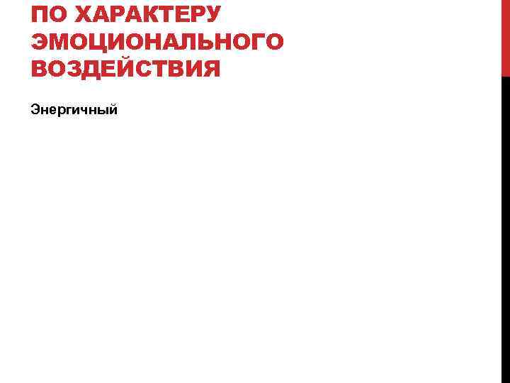 ПО ХАРАКТЕРУ ЭМОЦИОНАЛЬНОГО ВОЗДЕЙСТВИЯ Энергичный 
