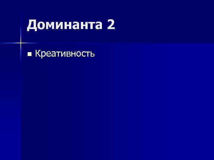 Доминанта 2 n Креативность 