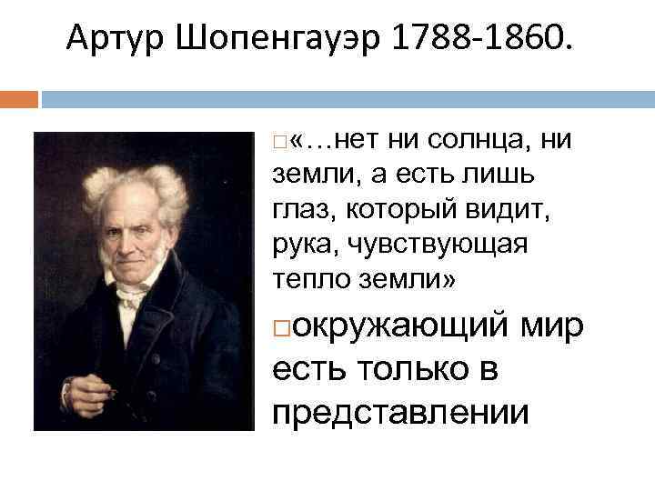 Артур Шопенгауэр 1788 -1860. «…нет ни солнца, ни земли, а есть лишь глаз, который