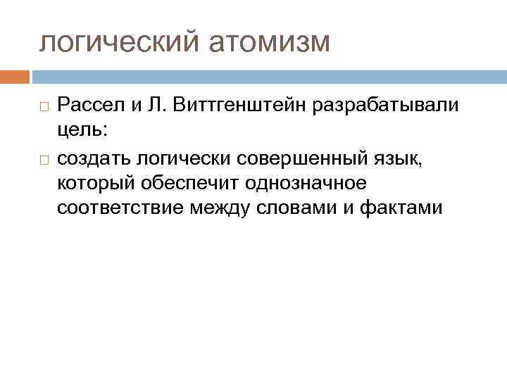 логический атомизм Рассел и Л. Виттгенштейн разрабатывали цель: создать логически совершенный язык, который обеспечит