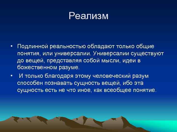 Реализм • Подлинной реальностью обладают только общие понятия, или универсалии. Универсалии существуют до вещей,