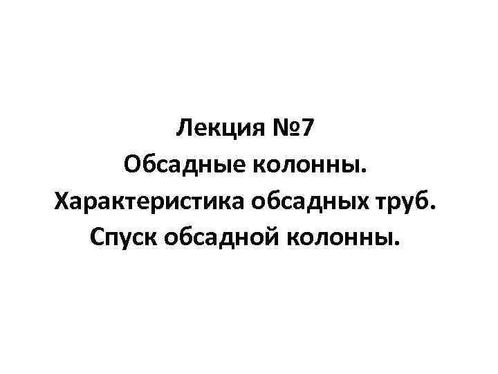 Лекция № 7 Обсадные колонны. Характеристика обсадных труб. Спуск обсадной колонны. 