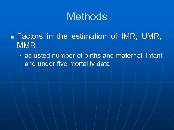 Methods n Factors in the estimation of IMR, UMR, MMR • adjusted number of