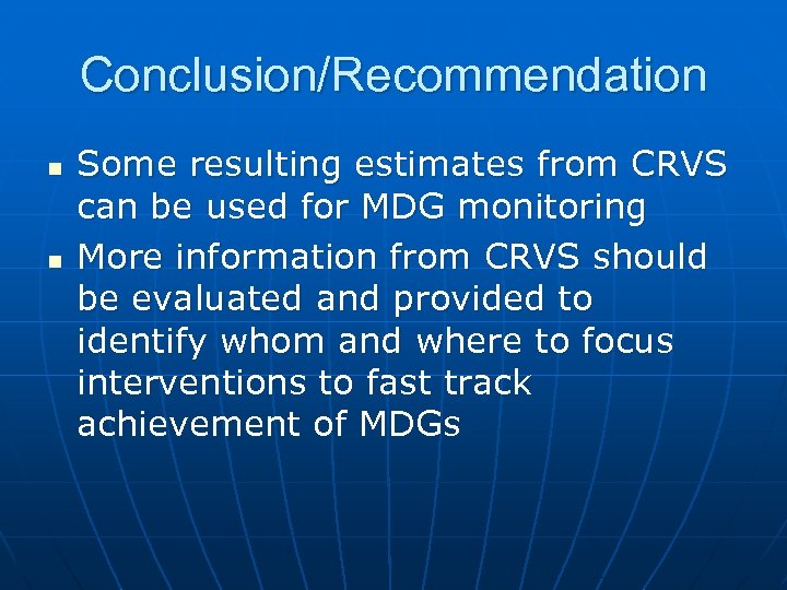 Conclusion/Recommendation n n Some resulting estimates from CRVS can be used for MDG monitoring