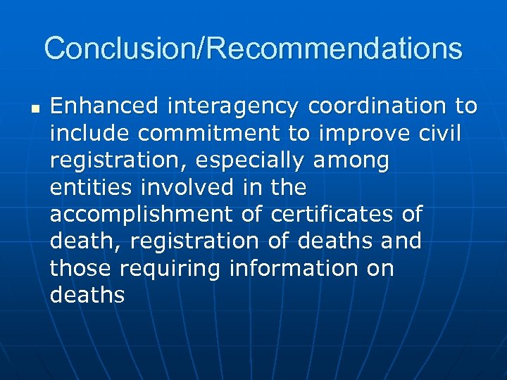 Conclusion/Recommendations n Enhanced interagency coordination to include commitment to improve civil registration, especially among