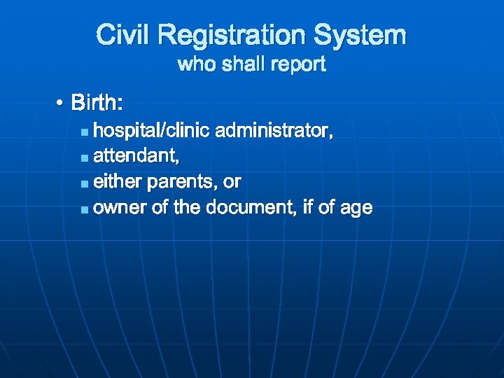 Civil Registration System who shall report • Birth: hospital/clinic administrator, n attendant, n either