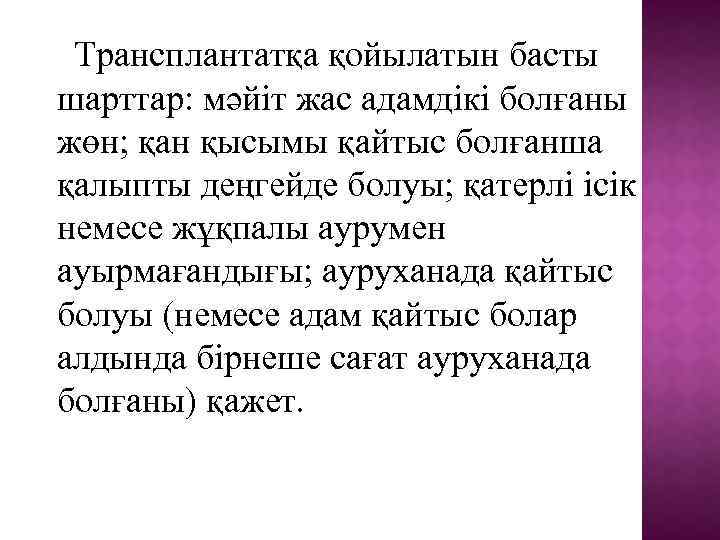 Трансплантатқа қойылатын басты шарттар: мәйіт жас адамдікі болғаны жөн; қан қысымы қайтыс болғанша қалыпты