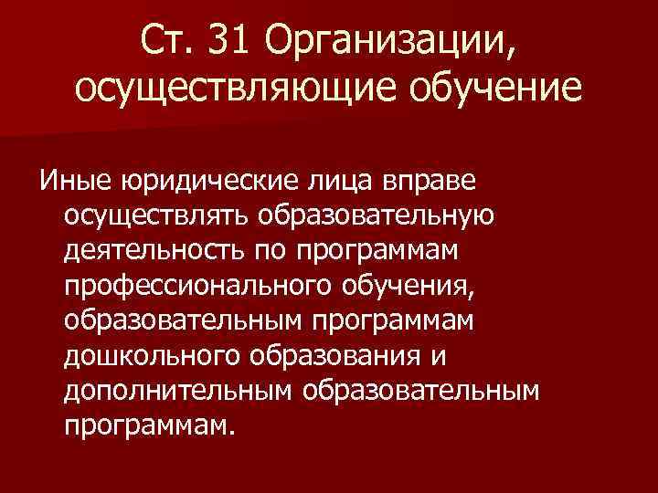 Ст. 31 Организации, осуществляющие обучение Иные юридические лица вправе осуществлять образовательную деятельность по программам