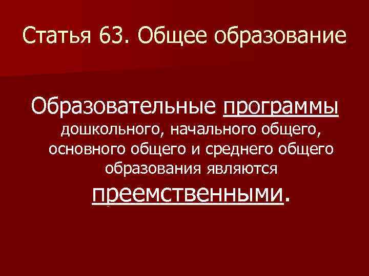 Статья 63. Общее образование Образовательные программы дошкольного, начального общего, основного общего и среднего общего