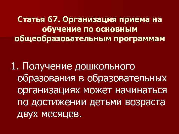 Статья 67. Организация приема на обучение по основным общеобразовательным программам 1. Получение дошкольного образования