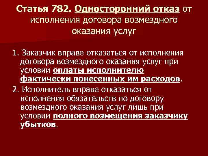 Статья 782. Односторонний отказ от исполнения договора возмездного оказания услуг 1. Заказчик вправе отказаться