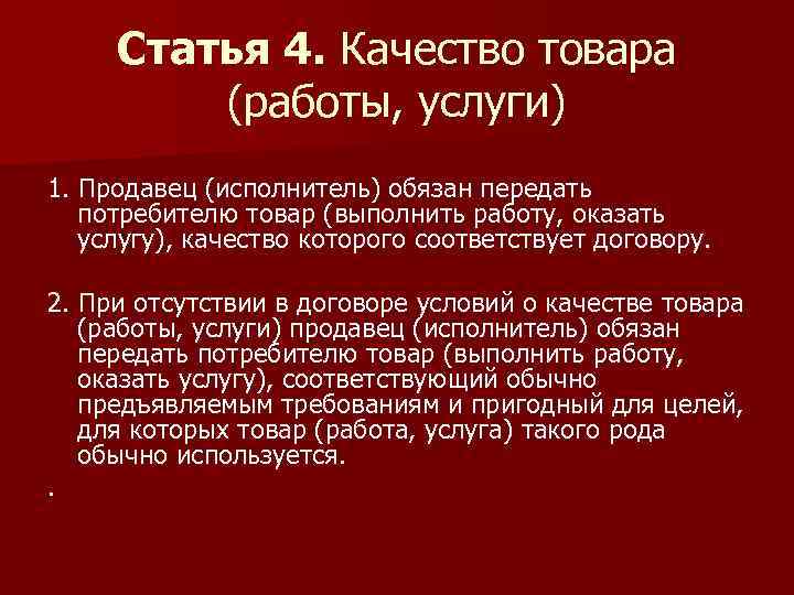 Статья 4. Качество товара (работы, услуги) 1. Продавец (исполнитель) обязан передать потребителю товар (выполнить