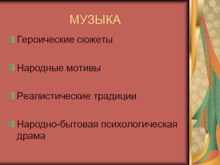 МУЗЫКА Героические сюжеты Народные мотивы Реалистические традиции Народно-бытовая психологическая драма 