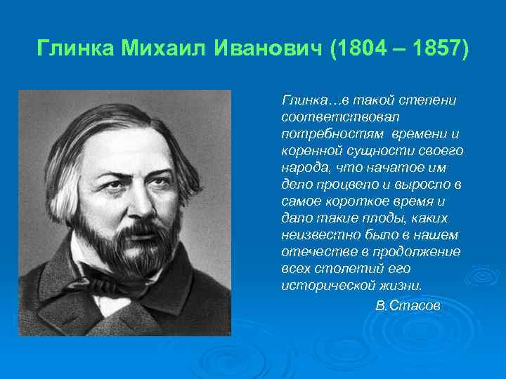 Глинка Михаил Иванович (1804 – 1857) Глинка…в такой степени соответствовал потребностям времени и коренной