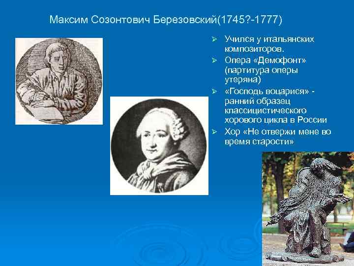 Максим Созонтович Березовский(1745? -1777) Учился у итальянских композиторов. Ø Опера «Демофонт» (партитура оперы утеряна)