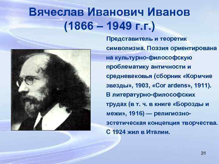 Вячеслав Иванович Иванов (1866 – 1949 г. г. ) Представитель и теоретик символизма. Поэзия