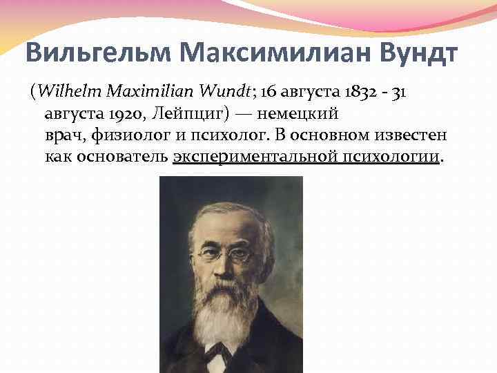 Вильгельм Максимилиан Вундт (Wilhelm Maximilian Wundt; 16 августа 1832 - 31 августа 1920, Лейпциг)