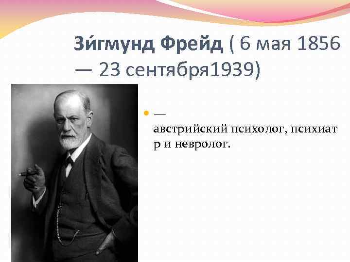 Зи гмунд Фрейд ( 6 мая 1856 — 23 сентября 1939) — австрийский психолог,