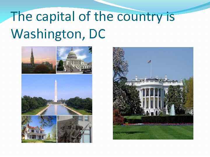 The capital of the country is Washington, DC 