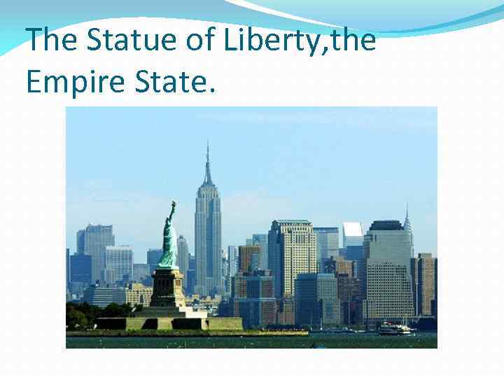 The Statue of Liberty, the Empire State. 