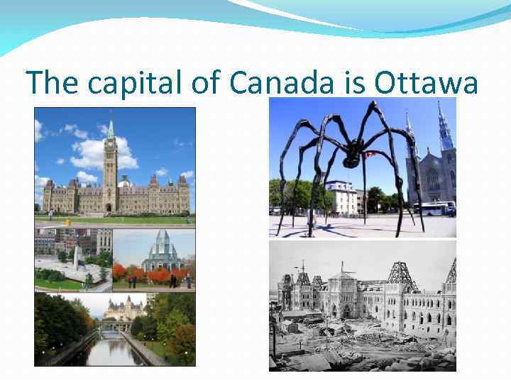 The capital of Canada is Ottawa 
