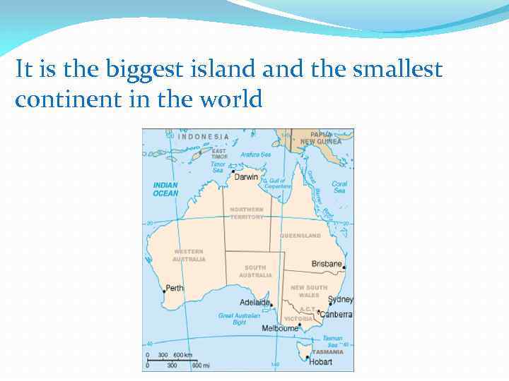 It is the biggest island the smallest continent in the world 