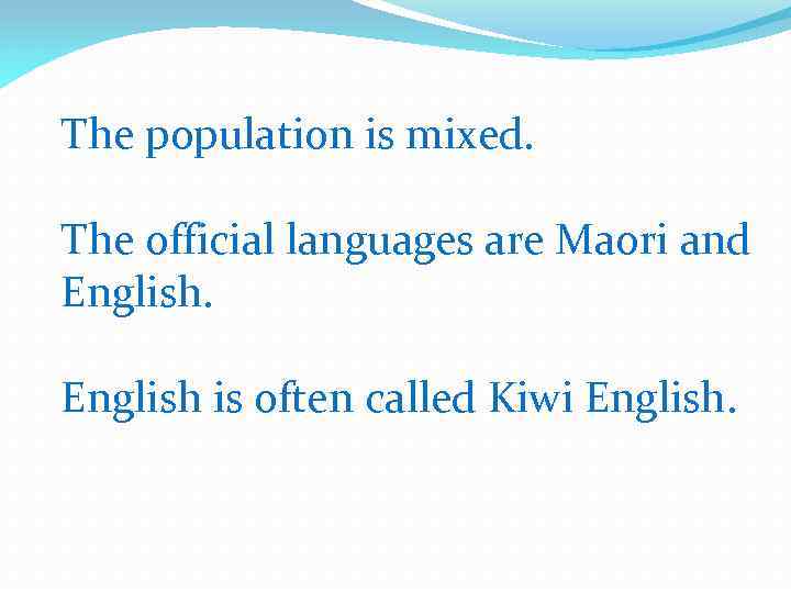 The population is mixed. The official languages are Maori and English is often called