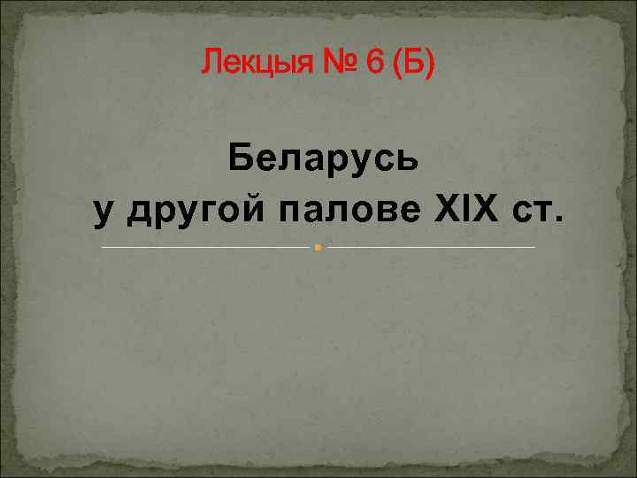 Лекцыя № 6 (Б) Беларусь у другой палове ХІХ ст. 