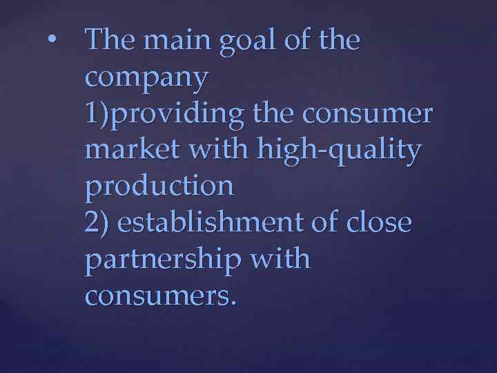  • The main goal of the company 1)providing the consumer market with high-quality