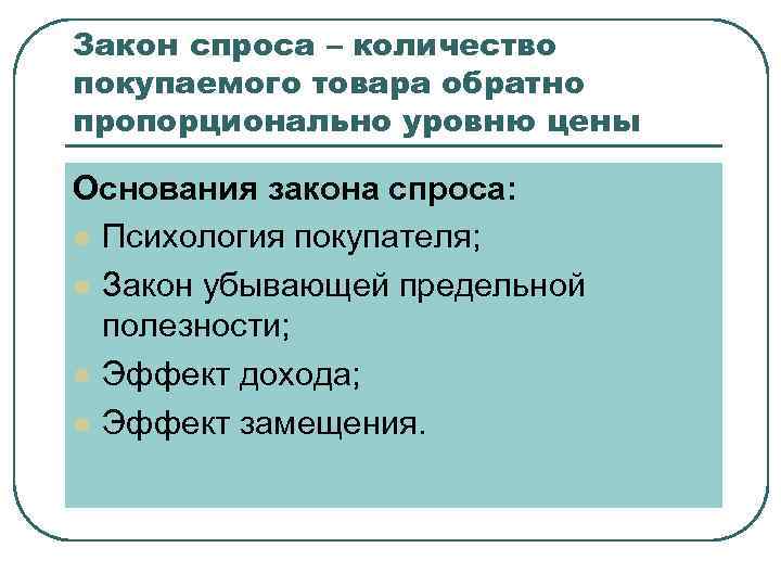 Закон спроса – количество покупаемого товара обратно пропорционально уровню цены Основания закона спроса: l