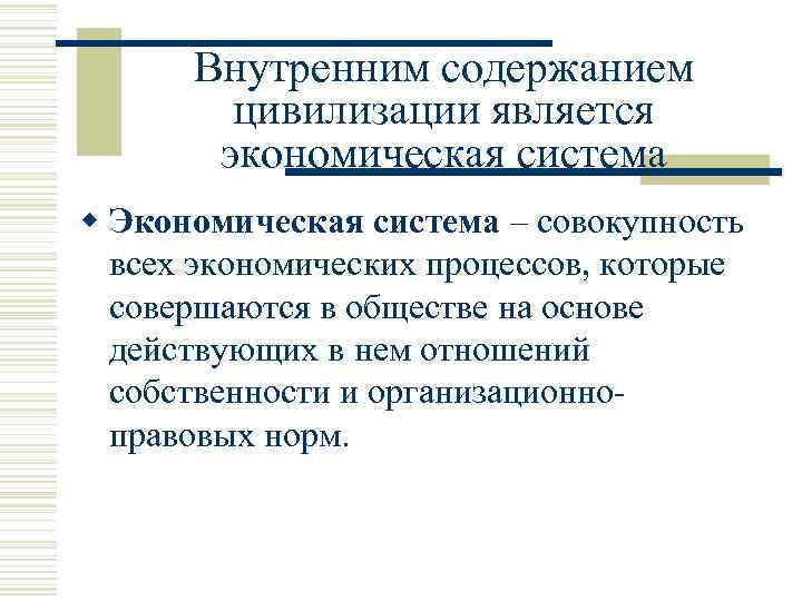 Внутренним содержанием цивилизации является экономическая система w Экономическая система – совокупность всех экономических процессов,