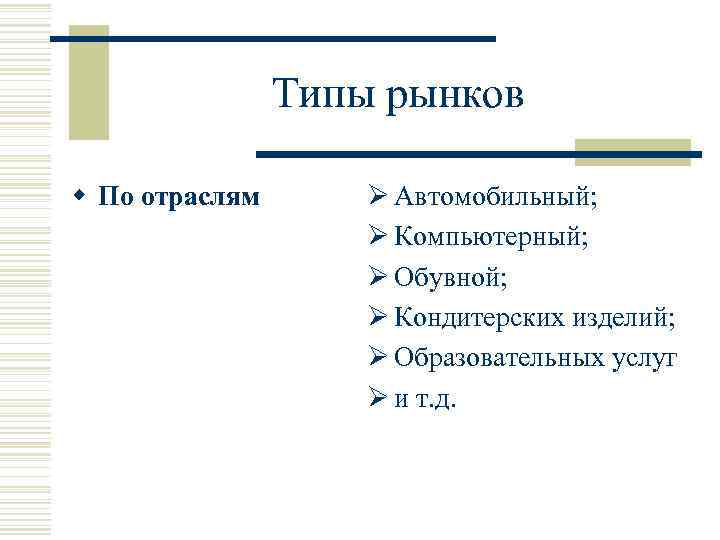 Типы рынков w По отраслям Ø Автомобильный; Ø Компьютерный; Ø Обувной; Ø Кондитерских изделий;