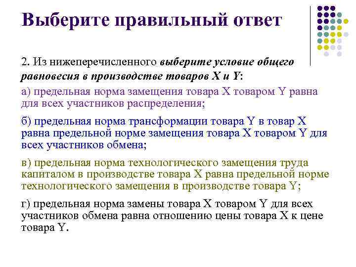 Выберите правильный ответ 2. Из нижеперечисленного выберите условие общего равновесия в производстве товаров X