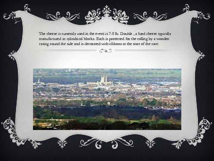 The cheese is currently used in the event is 7 -9 lb. Double ,