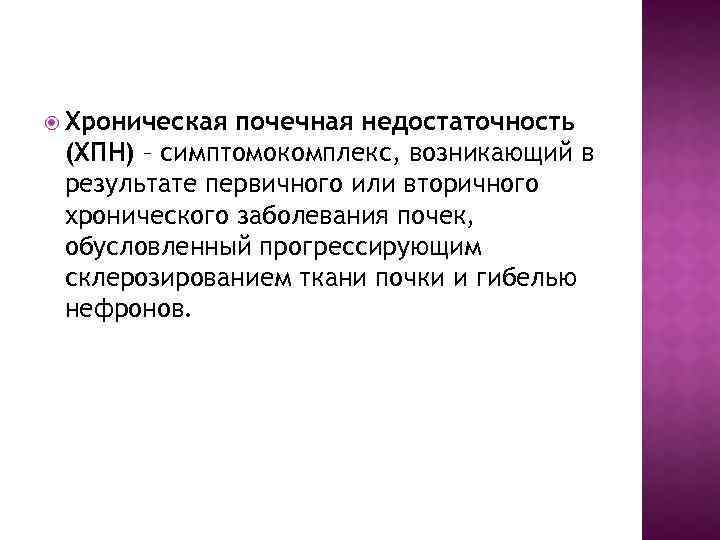  Хроническая почечная недостаточность (ХПН) – симптомокомплекс, возникающий в результате первичного или вторичного хронического