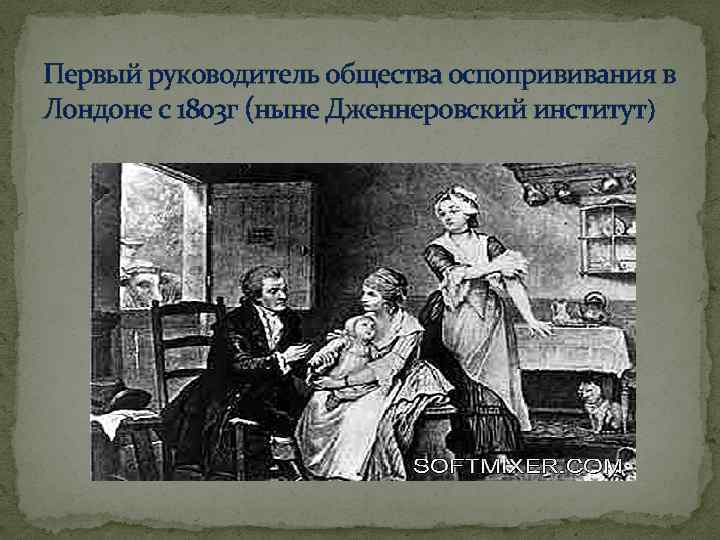 Первый руководитель общества оспопрививания в Лондоне с 1803 г (ныне Дженнеровский институт) 