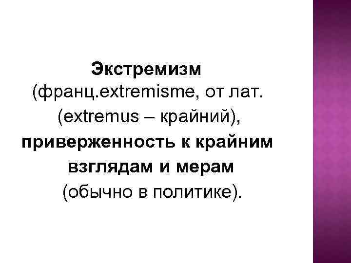 Экстремизм (франц. extremisme, от лат. (еxtremus – крайний), приверженность к крайним взглядам и мерам