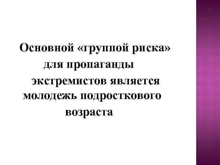  Основной «группой риска» для пропаганды экстремистов является молодежь подросткового возраста 