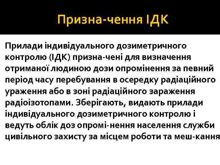 Призна чення ІДК Прилади індивідуального дозиметричного контролю (ІДК) призна чені для визначення отриманої людиною