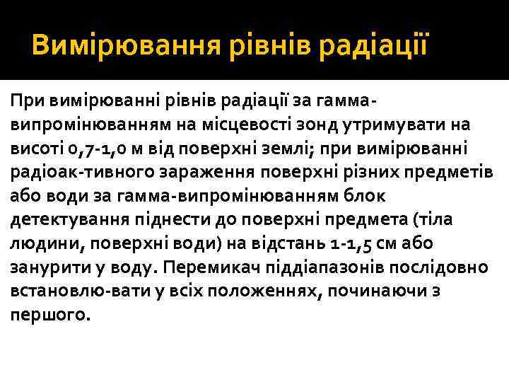 Вимірювання рівнів радіації При вимірюванні рівнів радіації за гамма випромінюванням на місцевості зонд утримувати