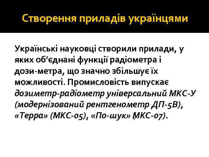 Створення приладів українцями Українські науковці створили прилади, у яких об’єднані функції радіометра і дози
