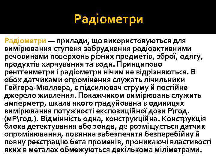 Радіометри — прилади, що використовуються для вимірювання ступеня забруднення радіоактивними речовинами поверхонь різних предметів,
