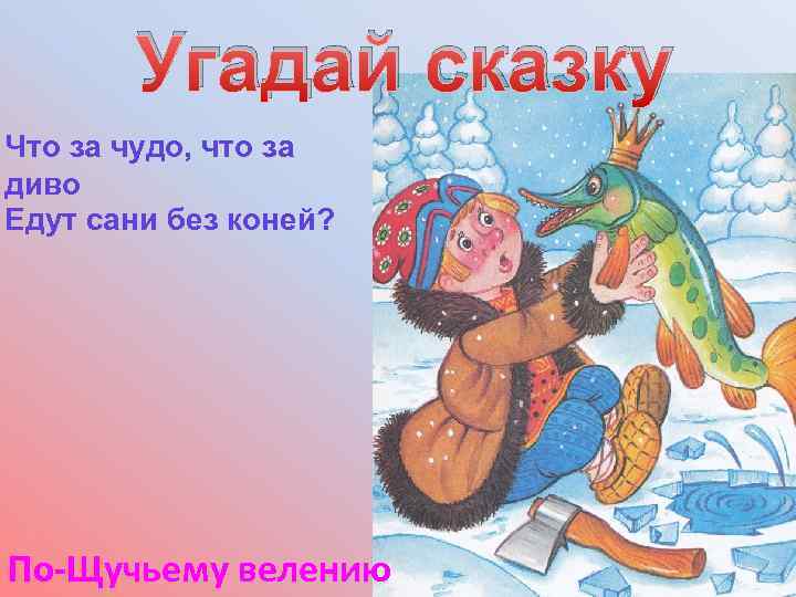 Угадай сказку Что за чудо, что за диво Едут сани без коней? По-Щучьему велению