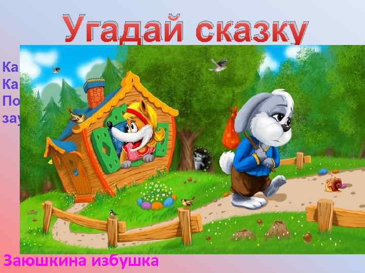 Угадай сказку ак выскочу, К Как выпрыгну. Пойдут клочки по заулочкам! Заюшкина избушка 