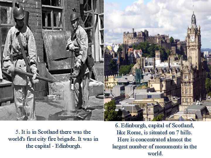 5. It is in Scotland there was the world's first city fire brigade. It